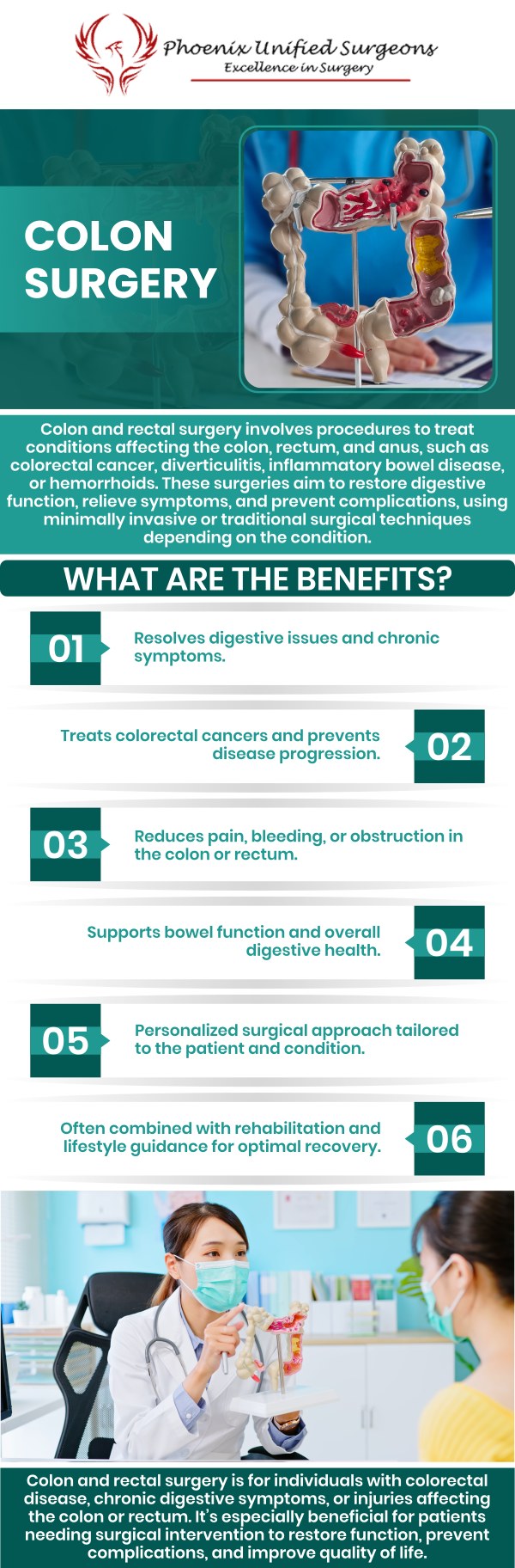 Colon surgery aims to remove diseased or damaged portions of the colon, alleviate symptoms such as abdominal pain, bleeding, or bowel obstruction, and reduce the risk of complications such as perforation, infection, or cancer spread. Colon surgery is provided by Dr. Debora J. Fox-McClary, M.D., MBA, FACS, FASCRS, Dr. Antonino Cammarata D.O., and Dr. J. Brian Brizendine, M.D., to provide the best possible results for the patient. We are conveniently located at 20333 N 19th Avenue, Ste 230 Phoenix, AZ 85027. For more information, contact us or request an appointment online.
